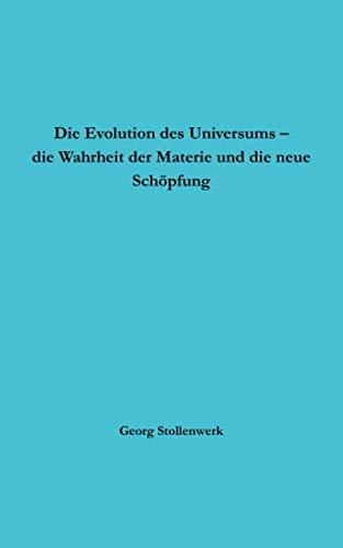 Die Evolution des Universums - die Wahrheit der Materie und die neue Schöpfung – G. Stollenwerk