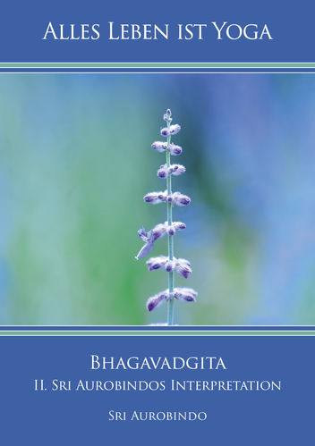 Alles Leben ist Yoga: Alles Leben ist Yoga: Bhagavadgita – II. Sri Aurobindos Interpretation